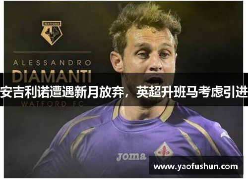安吉利诺遭遇新月放弃，英超升班马考虑引进